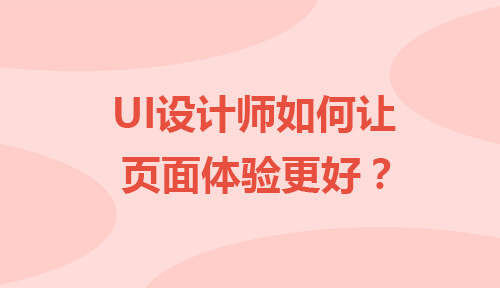 UI设计师如何让页面体验更好?分享给你几个UI设计的小技巧!