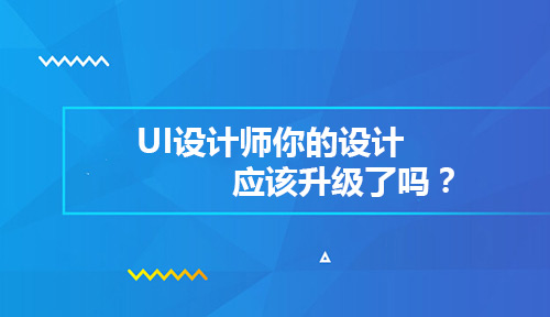 UI设计师你的设计应该升级了吗?